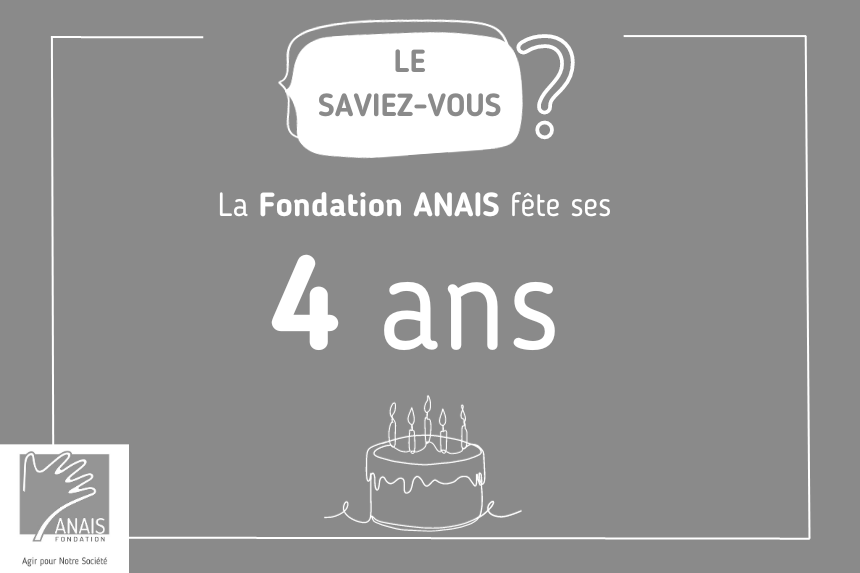 La Fondation ANAIS a 4 ans
