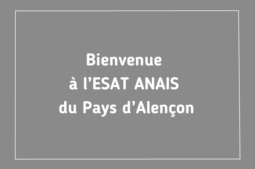 Les travailleurs de l’ESAT ANAIS du Pays d’Alençon vous font découvrir leur établissement.